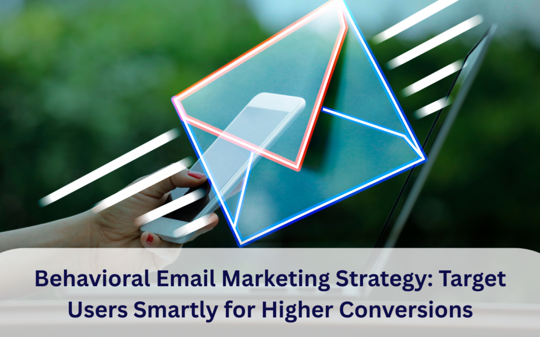 Behavioral Email Marketing Strategy: Target Users Smartly for Higher Conversions