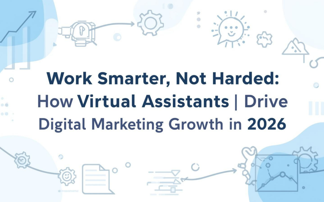 Work Smarter, Not Harder: How Virtual Assistants Drive Digital Marketing Growth in 2026