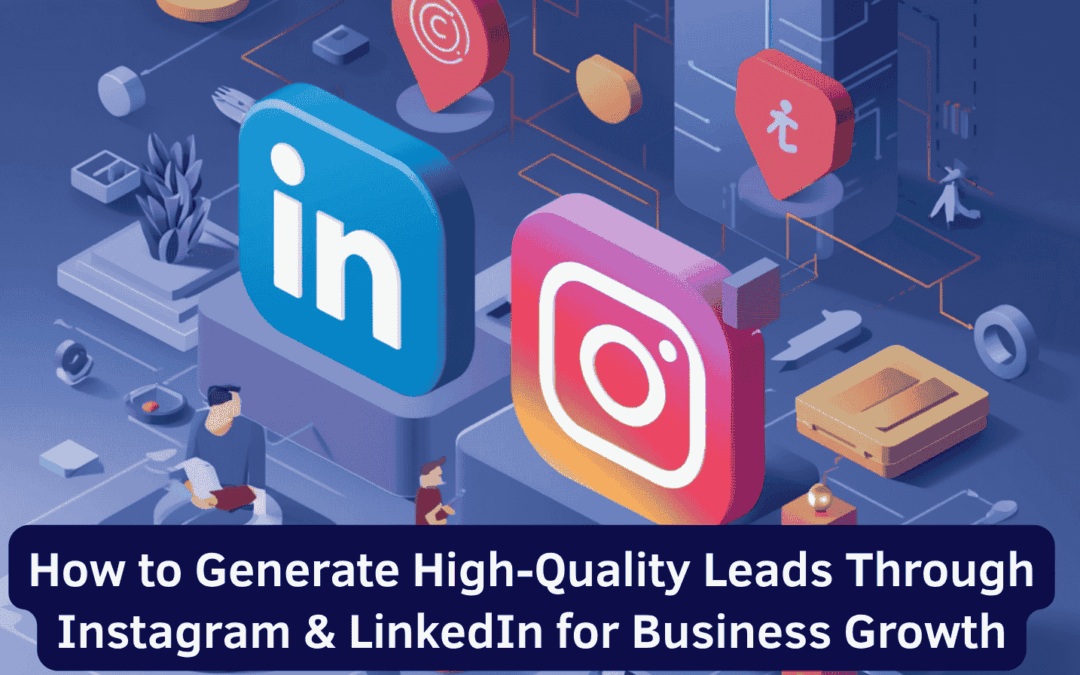How to Generate High-Quality Leads Through Instagram & LinkedIn for Business Growth