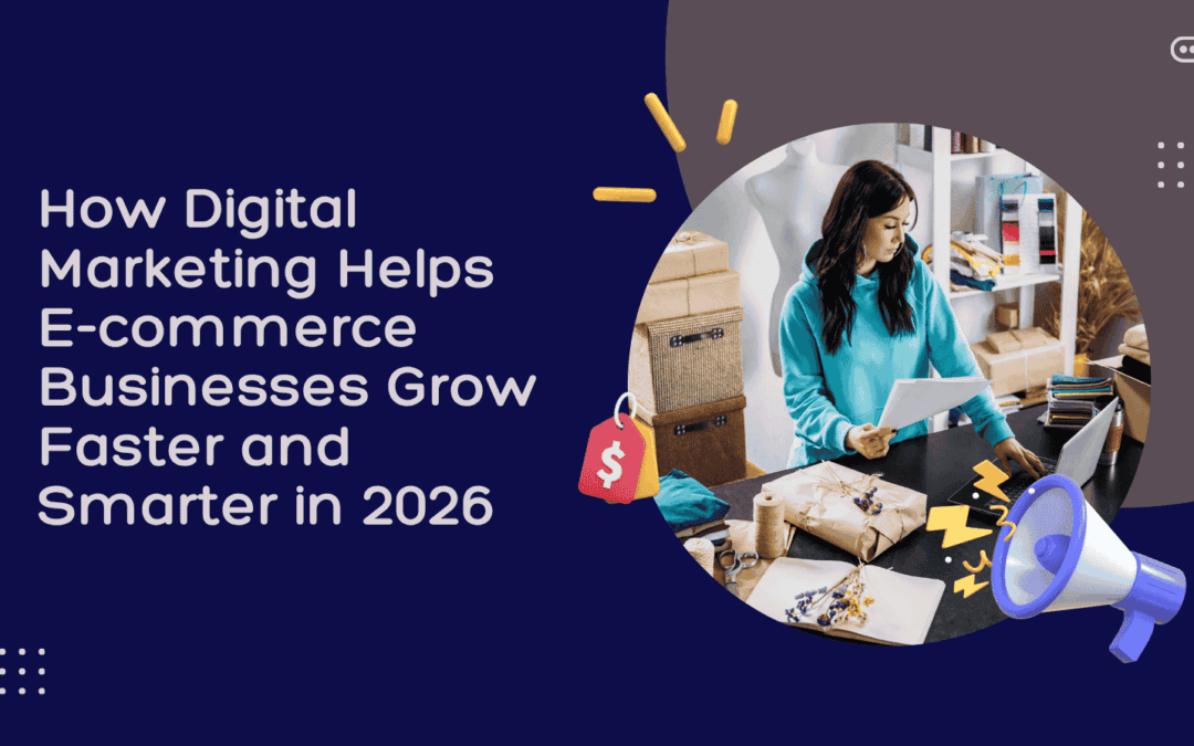 How Digital Marketing Helps E-commerce Businesses Grow Faster and Smarter in 2026