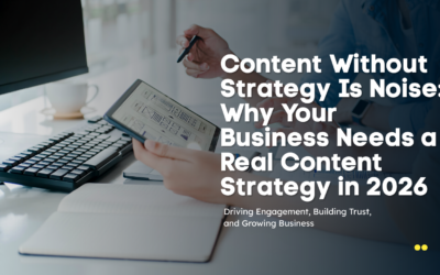 Content Without Strategy Is Noise: Why Your Business Needs a Real Content Strategy in 2026