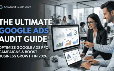 The Ultimate Google Ads Audit Guide: Optimize Google Ads PPC Campaigns and Boost Business Growth in 2026